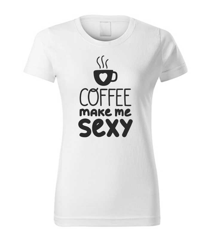 Vtipné dámske tričko s potlačou COFFEE MAKE ME SEXY
