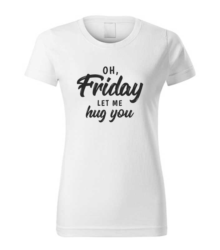 Vtipné dámske tričko s potlačou OH, FRIDAY LET ME HUG YOU